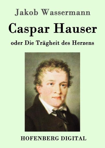 Caspar Hauser oder Die Trägheit des Herzens (eBook, ePUB) Caspar Hauser oder Die Trägheit des Herzens (eBook, ePUB)
