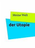 Meine Welt der Utopie (eBook, ePUB) Meine Welt der Utopie (eBook, ePUB)