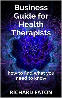 Business Guide for Health Therapists: How to Find What You Need to Know (Business: things you need to know, #2) (eBook, ePUB) - Eaton, Richard