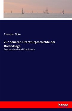 Zur neueren Literaturgeschichte der Rolandsage - Eicke, Theodor