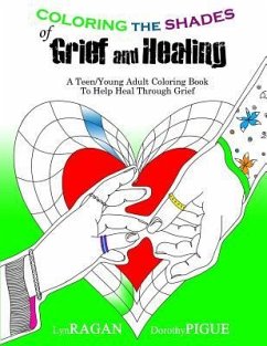 Coloring the Shades of Grief and Healing: A Teen/Young Adult Coloring Book to Help Heal Through Grief - Pigue, Dorothy; Ragan, Lyn