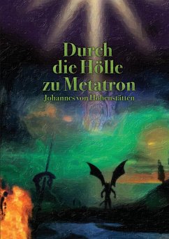 Durch die Hölle zu Metatron - Hohenstätten, Johannes H. von