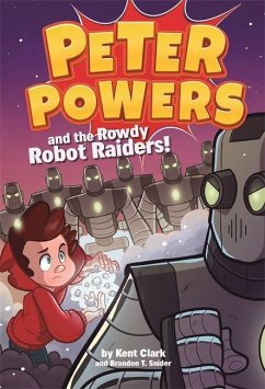 Peter Powers and the Rowdy Robot Raiders! - Clark, Kent; Snider, Brandon T