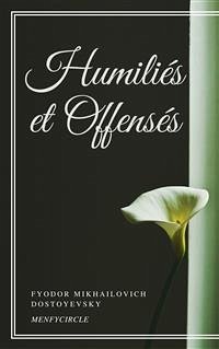 Humiliés et Offensés (eBook, ePUB) - Mikhailovich Dostoyevsky, Fyodor