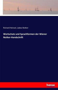 Wortschatz und Sprachformen der Wiener Notker-Handschrift - Heinzel, Richard;Notker der Deutsche