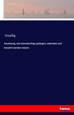 Anweisung, wie Schmetterlinge gefangen, zubereitet und bewahrt werden müssen - Dreyßig