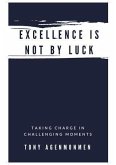 EXCELLENCE IS NOT BY LUCK (eBook, ePUB) EXCELLENCE IS NOT BY LUCK (eBook, ePUB)