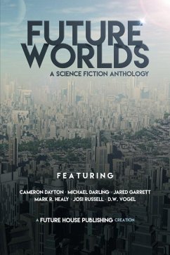 Future Worlds: A Science Fiction Anthology - Dayton, Cameron; Darling, Michael; Healy, Mark R; Russell, Josi; Vogel, D W