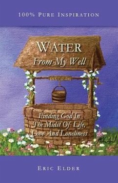 Water From My Well: Finding God In The Midst Of Life, Love And Loneliness - Elder, Eric