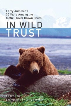 In Wild Trust: Larry Aumiller's Thirty Years Among the McNeil River Brown Bears - Fair, Jeff