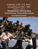 Uniforms of the U.S. Army Ground Forces 1939 - 1945 Volume 7 Part II Miscellaneous Clothing Items Socks & Stockings, Gloves & Mittens, Sweaters & Protective Clothing