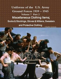Uniforms of the U.S. Army Ground Forces 1939 - 1945 Volume 7 Part II Miscellaneous Clothing Items Socks & Stockings, Gloves & Mittens, Sweaters & Protective Clothing - Lemons, Charles