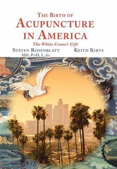 The Birth of Acupuncture in America - Rosenblatt, Steven; Kirts, Keith