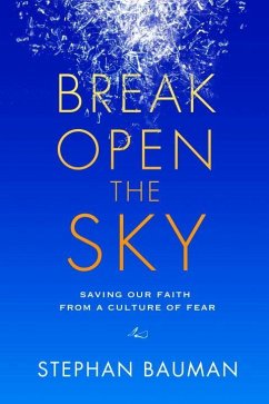 Break Open the Sky: Saving Our Faith from a Culture of Fear - Bauman, Stephan