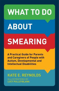 What to Do about Smearing: A Practical Guide for Parents and Caregivers of People with Autism, Developmental and Intellectual Disabilities - Reynolds, Kate E.