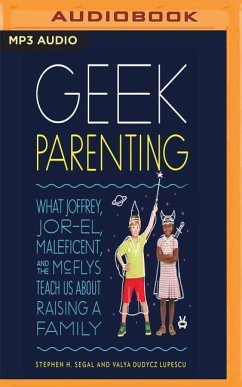 Geek Parenting: What Joffrey, Jor-El, Maleficent, and the McFlys Teach Us about Raising a Family - Segal, Stephen H.; Lupescu, Valya Dudycz