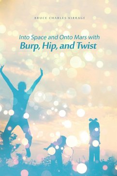 Into Space and Onto Mars with Burp, Hip, and Twist - Kirrage, Bruce Charles