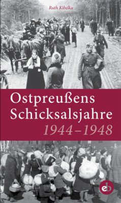 Ostpreußens Schicksalsjahre 1944-1948 - Kibelka, Ruth