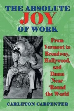 The Absolute Joy of Work: From Vermont to Broadway, Hollywood, and Damn Near 'Round the World - Carpenter, Carleton