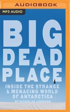 Big Dead Place: Inside the Strange & Menacing World of Antarctica - Johnson, Nicholas