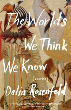 The Worlds We Think We Know: Stories - Rosenfeld, Dalia