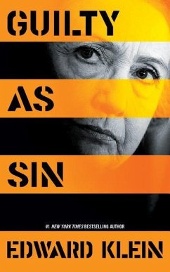 Guilty as Sin: Uncovering New Evidence of Corruption and How Hillary Clinton and the Democrats Derailed the FBI Investigation - Klein, Edward