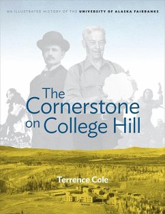 The Cornerstone on College Hill: An Illustrated History of the University of Alaska Fairbanks - Cole, Terrence