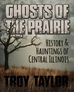 Ghosts of the Prairie: History & Hauntings of Central Illinois - Taylor, Troy