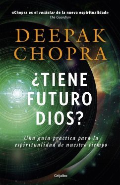 ¿Tiene futuro Dios? : una guía práctica para la espiritualidad de nuestro tiempo - Chopra, Deepak