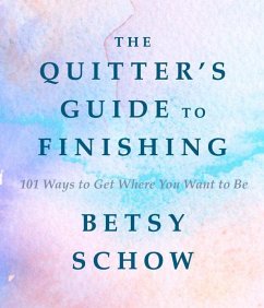 The Quitter's Guide to Finishing: 101 Ways to Get Where You Want to Be - Schow, Betsy