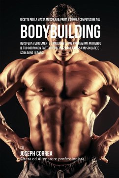 Ricette Per La Massa Muscolare, Prima E Dopo La Competizione Nel Bodybuilding - Correa, Joseph