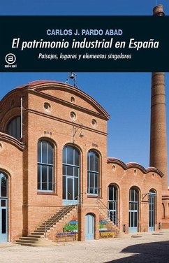 El patrimonio industrial en España : paisajes, lugares y elementos singulares - Pardo Abad, Carlos J.