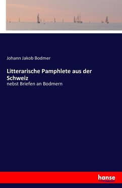 Litterarische Pamphlete aus der Schweiz - Bodmer, Johann Jakob