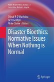 Disaster Bioethics: Normative Issues When Nothing is Normal Disaster Bioethics: Normative Issues When Nothing is Normal