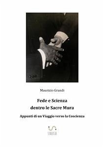 Fede e Scienza dentro le Sacre Mura. Appunti di un Viaggio verso la Coscienza (eBook, ePUB) Cover Fede e Scienza dentro le Sacre Mura. Appunti di un Viaggio verso la Coscienza (eBook, ePUB)