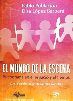 El mundo de la escena : psicodrama en el espacio y el tiempo - Población Knappe, Pablo; López Barberá, Elisa; González Díaz de la Campa, Mónica