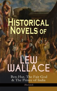Historical Novels of Lew Wallace: Ben-Hur, The Fair God & The Prince of India (Illustrated) (eBook, ePUB) - Wallace, Lew