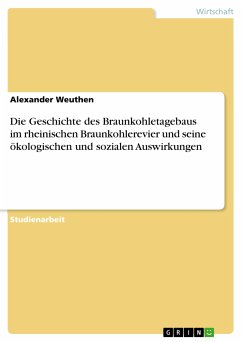Die Geschichte des Braunkohletagebaus im rheinischen Braunkohlerevier und seine ökologischen und sozialen Auswirkungen (eBook, PDF) - Weuthen, Alexander
