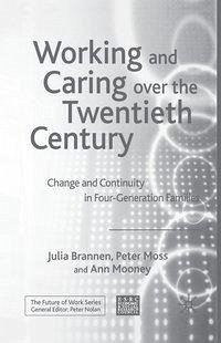 Working and Caring Over the Twentieth Century: Change and Continuity in Four-Generation Families - Brannen, J.; Moss, P.; Mooney, A.