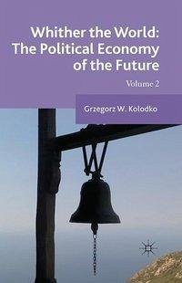 Whither the World: The Political Economy of the Future: Volume 2 - Kolodko, G.