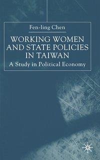 Working Women and State Policies in Taiwan: A Study in Political Economy - Chen, Fen-Ling