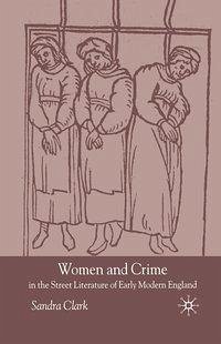 Women and Crime in the Street Literature of Early Modern England - Clark, S.