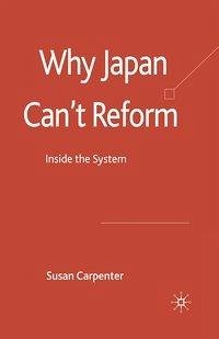 Why Japan Can't Reform: Inside the System - Carpenter, S.