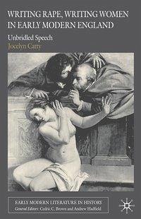 Writing Rape, Writing Women in Early Modern England: Unbridled Speech - Catty, J.