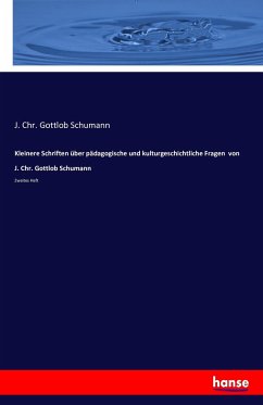 Kleinere Schriften über pädagogische und kulturgeschichtliche Fragen von J. Chr. Gottlob Schumann - Schumann, J. Chr. Gottlob