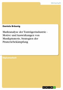 Marktanalyse der Tonträgerindustrie - Motive und Auswirkungen von Musikpiraterie, Strategien der Pirateriebekämpfung (eBook, ePUB) - Bräunig, Daniela