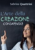 L'Arte della Creazione Consapevole (eBook, ePUB) L'Arte della Creazione Consapevole (eBook, ePUB)