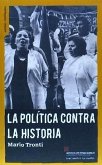 La política contra la historia : políticas, luchas, poder