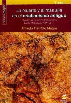 La muerte y el más allá en el cristianismo antiguo I : desde los primeros testimonios hasta Metodio, ¿?-311 d.C - Tiemblo Magro, Alfredo