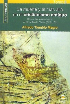 La muerte y el más allá en el cristianismo antiguo II : desde Tertuliano hasta el Concilio de Nicea, 325 d.C. - Tiemblo Magro, Alfredo